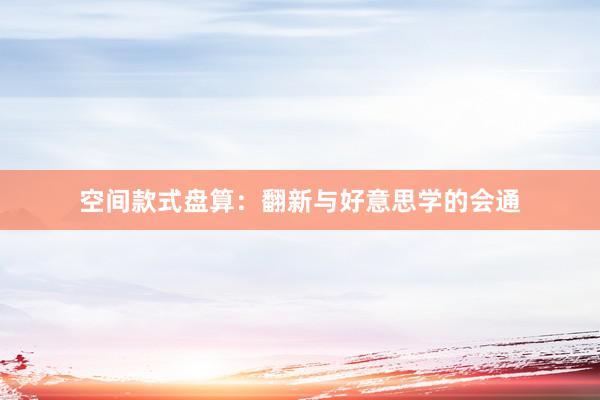空间款式盘算：翻新与好意思学的会通