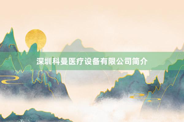 深圳科曼医疗设备有限公司简介